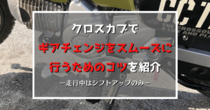クロスカブでスムーズにギアチェンジができない時のコツを紹介